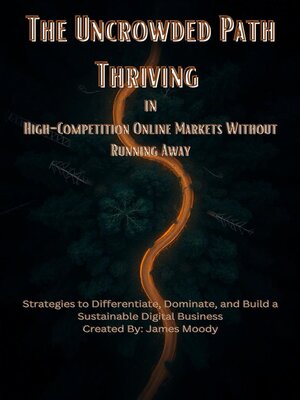 cover image of The Uncrowded Path Thriving in High-Competition Online Markets Without Running Away Strategies to Differentiate, Dominate, and Build a Sustainable Digital Business